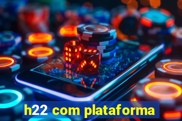 h22 com plataforma